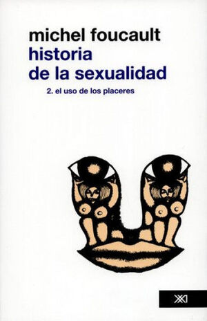 HISTORIA DE LA SEXUALIDAD 2. EL USO DE LOS PLACERES