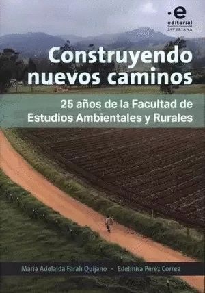 CONSTRUYENDO NUEVOS CAMINOS 25 AÑOS DE LA FACULTAD DE ESTUDIOS AMBIENTALES Y RURALES