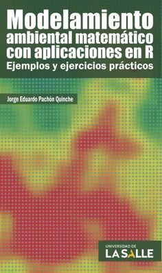 MODELAMIENTO AMBIENTAL MATEMATICO CON APLICACIONES EN R EJEMPLOS Y EJERCICIOS PRACTICOS