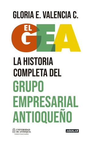 EL GEA, LA HISTORIA COMPLETA DEL GRUPO EMPRESARIAL ANTIOQUEÑO