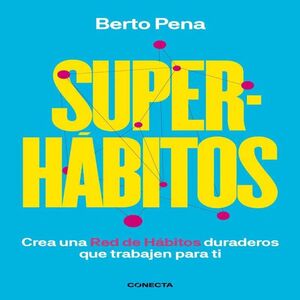 SUPERHÁBITOS. CONSTRUYE UNA RED DE HÁBITOS DURADEROS QUE TRABAJEN PARA TI