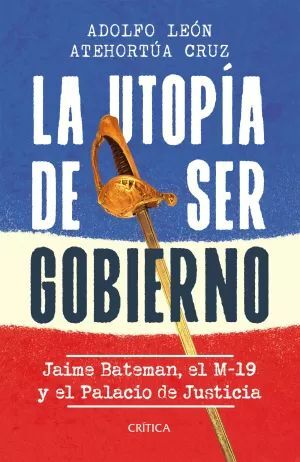 LA UTOPÍA DE SER GOBIERNO: JAIME BATEMÁN, EL M-19 Y EL PALACIO DE JUSTICIA