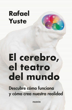 EL CEREBRO, EL TEATRO DEL MUNDO. DESCUBRE CÓMO FUNCIONA Y CÓMO CREA NUESTRA REALIDAD