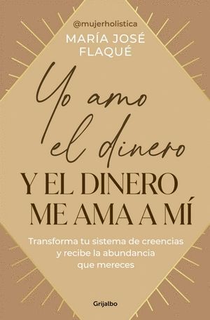 YO AMO EL DINERO Y EL DINERO ME AMA A MÍ. DISUELVE LOS BLOQUEOS Y ENAMÓRATE DE LA ABUNDANCIA QUE HABITA EN TI