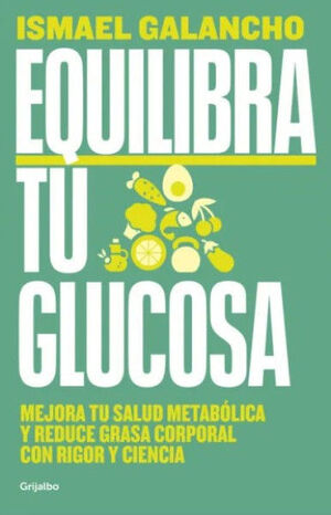 EQUILIBRA TU GLUCOSA. MEJORA TU SALUD METABÓLICA Y REDUCE GRASA CORPORAL CON RIGOR Y CIENCIA