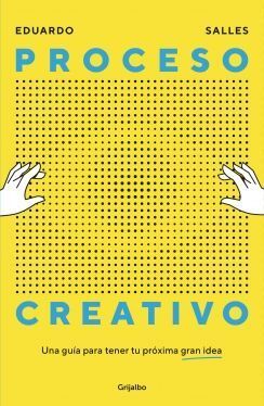 PROCESO CREATIVO. UNA GUÍA PARA TENER TU PRÓXIMA GRAN IDEA