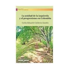 LA UNIDAD DE LA IZQUIERDA Y EL PROGRESISMO EN COLOMBIA