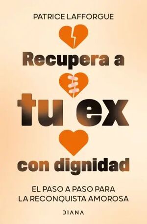 RECUPERA A TU EX CON DIGNIDAD. EL PASO A PASO PARA LA RECONQUISTA AMOROSA