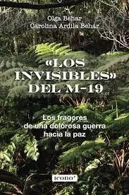 LOS INVISIBLESU00BB DEL M-19. LOS FRAGORES DE UNA DOLOROSA GUERRA HACIA LA PAZ