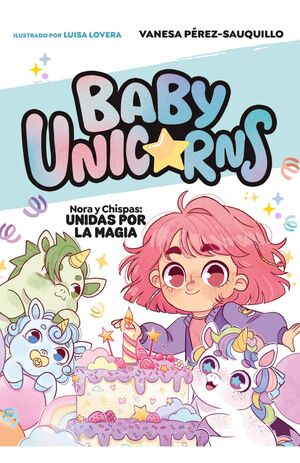 BABY UNICORNS. NORA Y CHISPAS: UNIDAS POR LA MAGIA