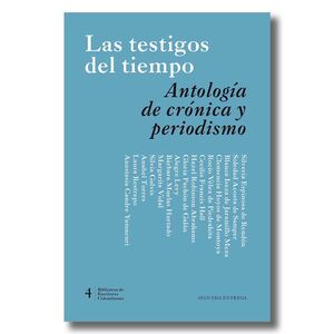 LAS TESTIGOS DEL TIEMPO ANTOLOGÍA DE CRÓNICA Y PERIODISMO