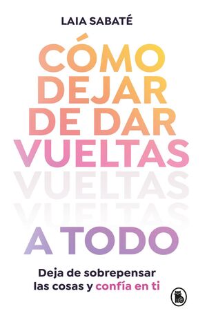 CÓMO DEJAR DE DARLE VUELTAS A TODO