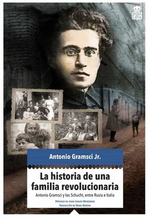 LA HISTORIA DE UNA FAMILIA REVOLUCIONARIA : ANTONIO GRAMSCI Y LOS SCHUCHT, ENTRE ITALIA Y RUSIA