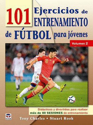 101 EJERCICIOS DE ENTRENAMIENTO DE FÚTBOL PARA JÓVENES 2 : DIDÁCTICOS Y DIVERTIDOS PARA REALIZAR MÁS DE 80 SESIONES DE ENTRENAMIENTO