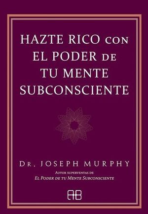 HAZTE RICO CON EL PODER DE TU MENTE SUBCONSCIENTE