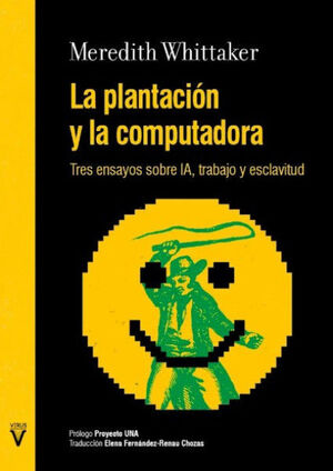 LA PLANTACIÓN Y LA COMPUTADORA. TRES ENSAYOS SOBRE IA, TRABAJO Y ESCLAVITUD