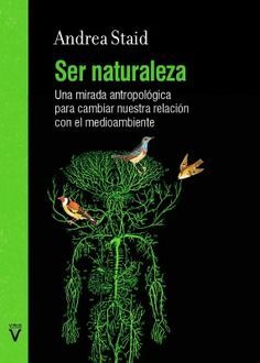 SER NATURALEZA. UNA MIRADA ANTROPOLÓGICA PARA CAMBIAR NUESTRA RELACION CON EL MEDIO AMBIENTE