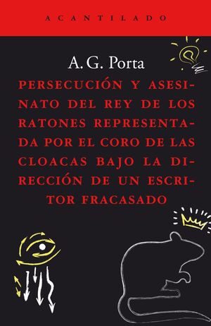 PERSECUCIÓN Y ASESINATO DEL REY DE LOS RATONES REPRESENTADA POR EL CORO DE LAS CLOACAS BAJO LA DIRECCIÓN DE UN ESCRITOR FRACASADO