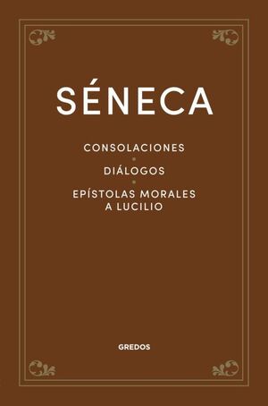 CONSOLACIONES - DIALOGOS - EPISTOLAS MORALES A LUCILIO