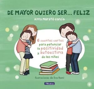 DE MAYOR QUIERO SER-- FELIZ. 6 CUENTOS PARA POTENCIAR LA POSITIVIDAD Y AUTOESTIMA DE LOS NIÑOS