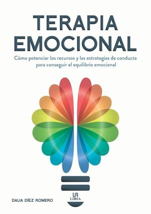 TERAPIA EMOCIONAL: CÓMO POTENCIAR LOS RECURSOS Y LAS ESTRATEGIAS DE CONDUCTA PARA CONSEGUIR EL EQUILIBRIO EMOCIONAL