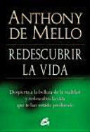 REDESCUBRIR LA VIDA : DESPIERTA A LA BELLEZA DE LA REALIDAD Y REDESCUBRE LA VIDA QUE TE HAS ESTADO PERDIENDO