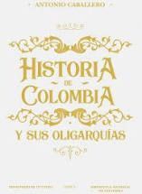 HISTORIA DE COLOMBIA Y SUS OLIGARQUIAS