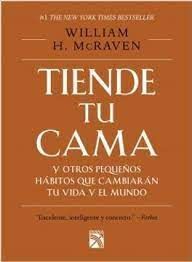 TIENDE TU CAMA Y OTROS PEQUEÑOS HABITOS QUE CAMBIARAN TU VIDA Y EL MUNDO