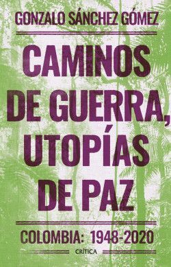 CAMINOS DE GUERRA, UTOPIAS DE PAZ COLOMBIA 1948 - 2020