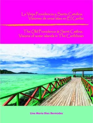 LA VIEJA PROVIDENCIA Y SANTA CATALINA VISIONES DE UNAS ISLAS EN EL CARIBE