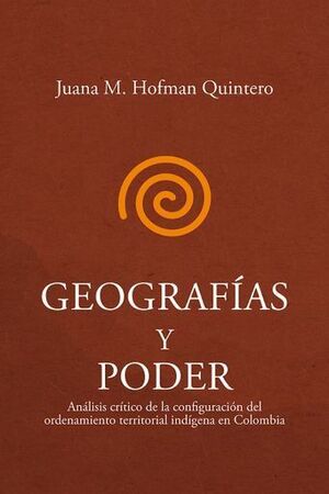 GEOGRAFÍAS Y PODER: ANÁLISIS CRÍTICO DE LA CONFIGURACIÓN DEL ORDENAMIENTO TERRITORIAL INDÍGENA EN COLOMBIA