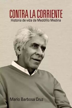 CONTRA LA CORRIENTE: HISTORIA DE VIDA DE MEDÓFILO MEDINA