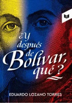 Y DESPUES DE BOLIVAR QUE ?