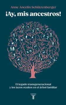 U00A1AY, MIS ANCESTROS!. VÍNCULOS TRANSGENERACIONALES, SECRETOS DE FAMILIA, SÍNDROME DE ANIVERSARIO, TRANSMISIÓN DE TRAUMATISMOS Y PRÁCTICA DEL GENOSOCIOGRAMA