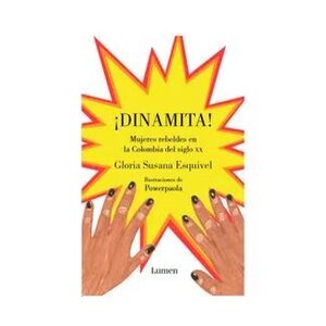 DINAMITA! MUJERES REBELDES EN LA COLOMBIA DEL SIGLO