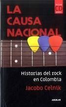 LA CAUSA NACIONAL : HISTORIAS DEL ROCK EN COLOMBIA / JACOBO CELNIK.