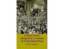 CONTROL OBRERO AUTOGESTION Y CONSEJOS EN LA REVOLUCION RUSA