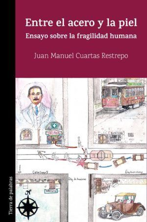 ENTRE EL ACERO Y LA PIEL : ENSAYO SOBRE LA FRAGILIDAD HUMANA / JUAN MANUEL CUART