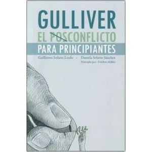 GULLIVER : EL POSCONFLICTO PARA PRINCIPIANTES / GUILLERMO SOLARTE LINDO, DANIELA