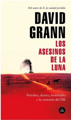 LOS ASESINOS DE LA LUNA. PETRÓLEO, DINERO, HOMICIDIO Y LA CREACIÓN DEL FBI