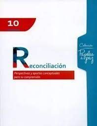 RECONCILIACION 10 PERSPECTIVAS Y APORTES CONCEPTUALES PARA SU COMPRENSION