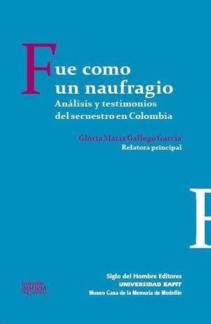 FUE COMO UN NAUFRAGIO. ANÁLISIS Y TESTIMONIOS DEL SECUESTRO EN COLOMBIA