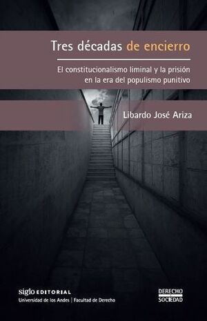 TRES DÉCADAS DE ENCIERRO. EL CONSTITUCIONALISMO LIMINAL Y LA PRISIÓN EN LA ERA DEL POPULISMO PUNITIVO