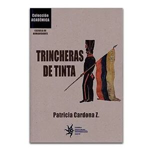 TRINCHERAS DE TINTA : LA ESCRITURA DE LA HISTORIA PATRIA EN COLOMBIA, 1850-1908