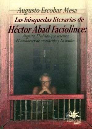 LAS BÚSQUEDAS LITERARIAS DE HÉCTOR ABAD FACIOLINCE : ANGOSTA, EL OLVIDO QUE SERE