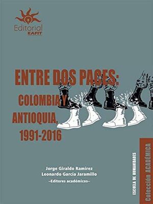 ENTRE DOS PACES, COLOMBIA Y ANTIOQUIA 1991 - 2016 / COLECCION ACADEMICA