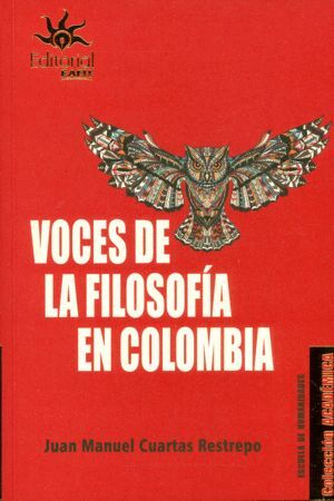 VOCES DE LA FILOSOFÍA EN COLOMBIA / JUAN MANUEL CUARTAS RESTREPO.
