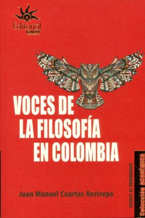 VOCES DE LA FILOSOFÍA EN COLOMBIA / JUAN MANUEL CUARTAS RESTREPO.