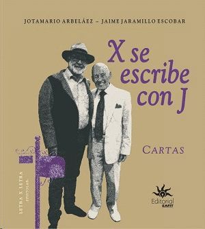 X SE ESCRIBE CON J : CARTAS / JOTAMARIO ARBELÁEZ, JAIME JARAMILLO ESCOBAR.