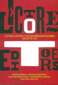 LECTORES EDITORES Y CULTURA IMPRESA EN COLOMBIA SIGLOS XVI - XXI
